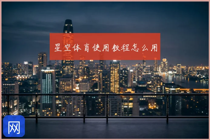 星空体育使用教程怎么用