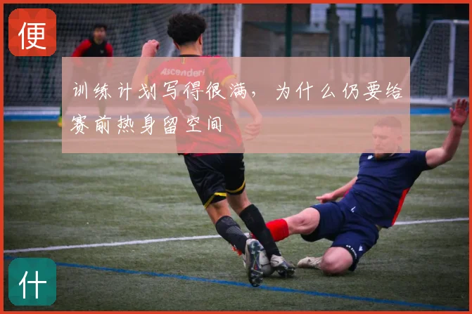训练计划写得很满，为什么仍要给赛前热身留空间