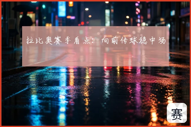 拉比奥赛季看点:向前传球稳中场