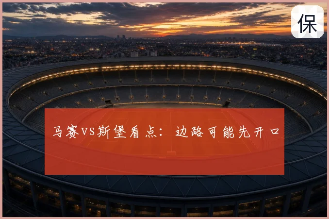 马赛vs斯堡看点：边路可能先开口