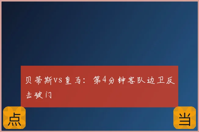 贝蒂斯vs皇马:第4分钟客队边卫反击破门
