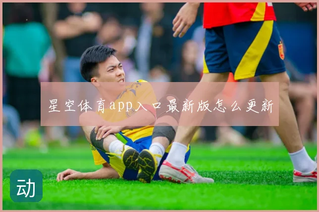 星空体育app入口最新版怎么更新