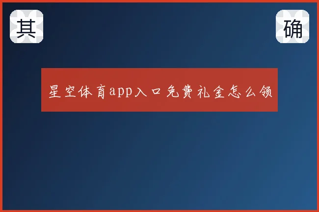 星空体育app入口免费礼金怎么领