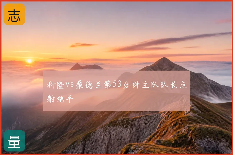 科隆vs桑德兰第53分钟主队队长点射绝平